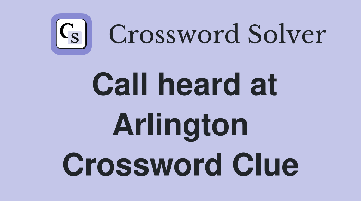 Call heard at Arlington Crossword Clue