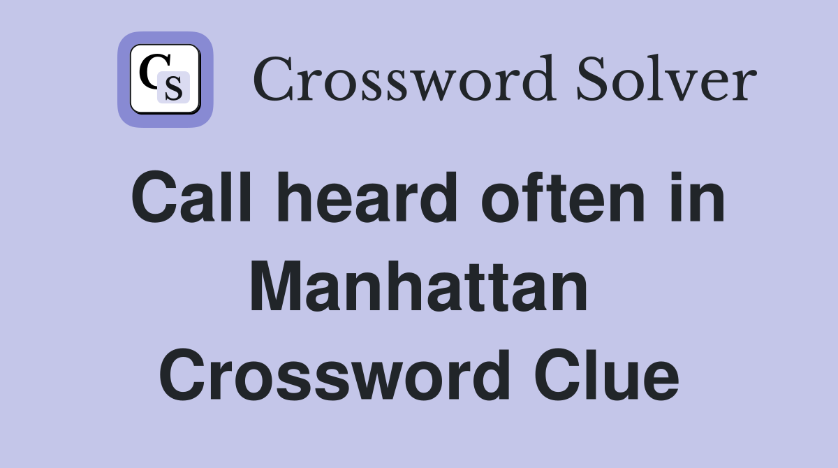Call heard often in Manhattan Crossword Clue