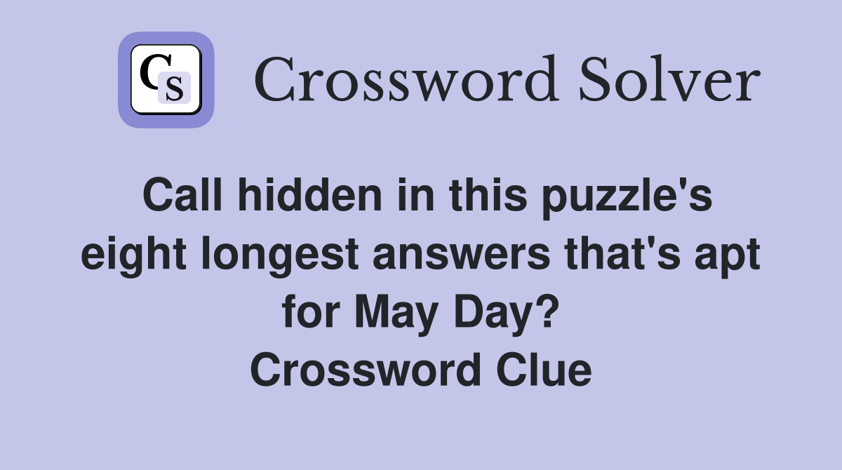 Call hidden in this puzzle's eight longest answers that's apt for May Day? Crossword Clue