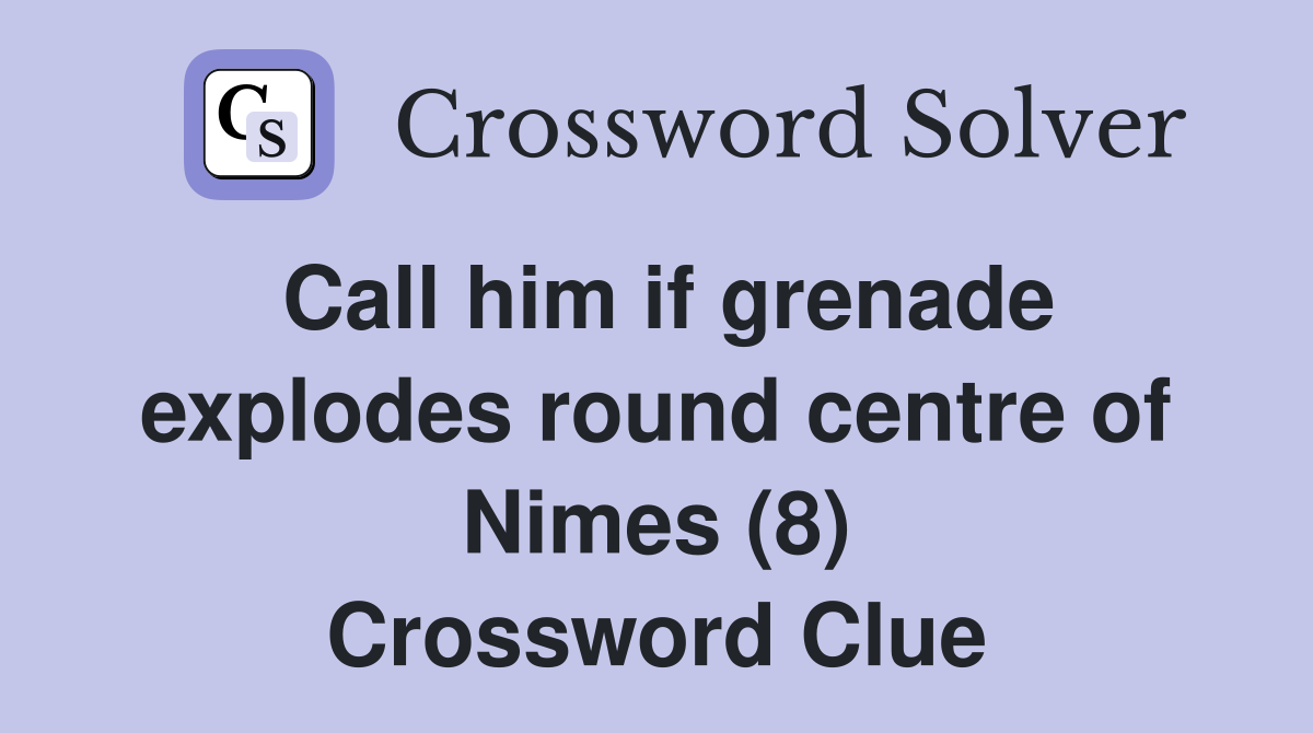 Call him if grenade explodes round centre of Nimes (8) Crossword Clue