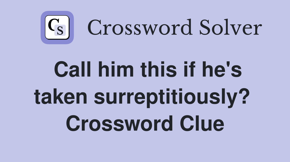 Call him this if he's taken surreptitiously?  Crossword Clue