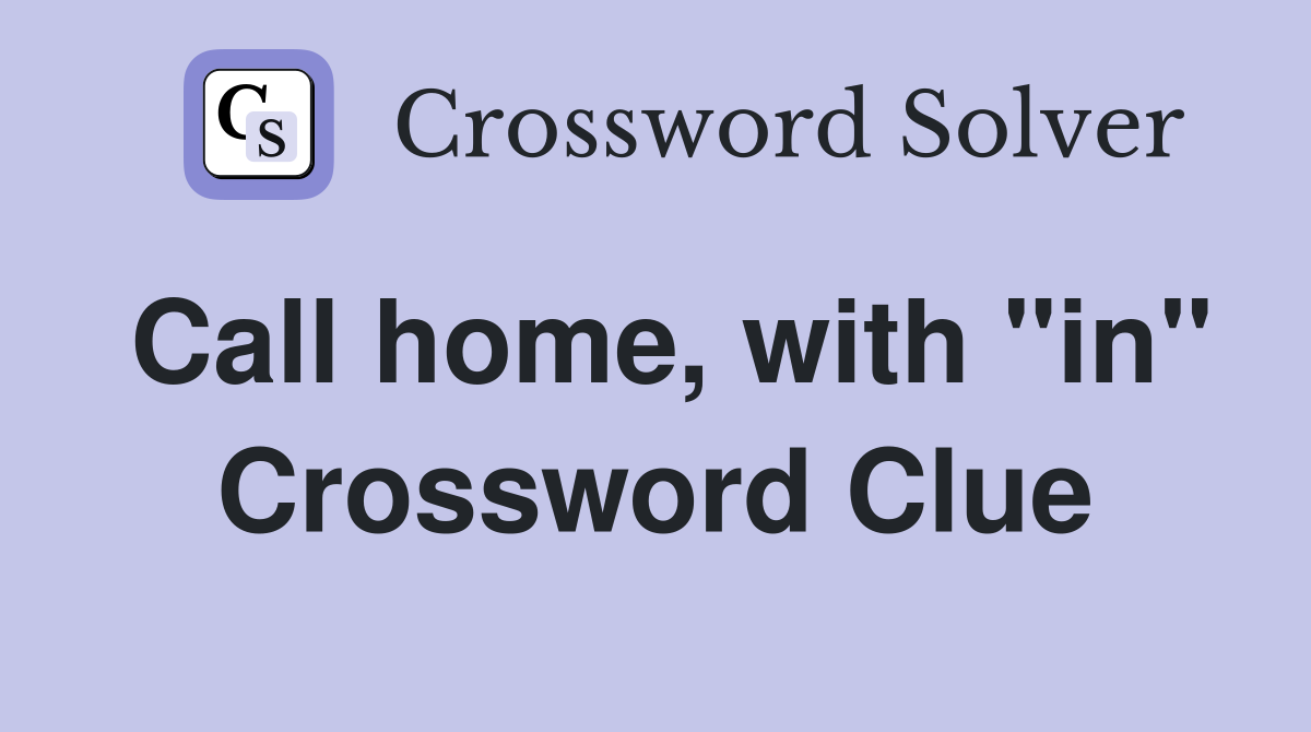 Call home, with "in" Crossword Clue