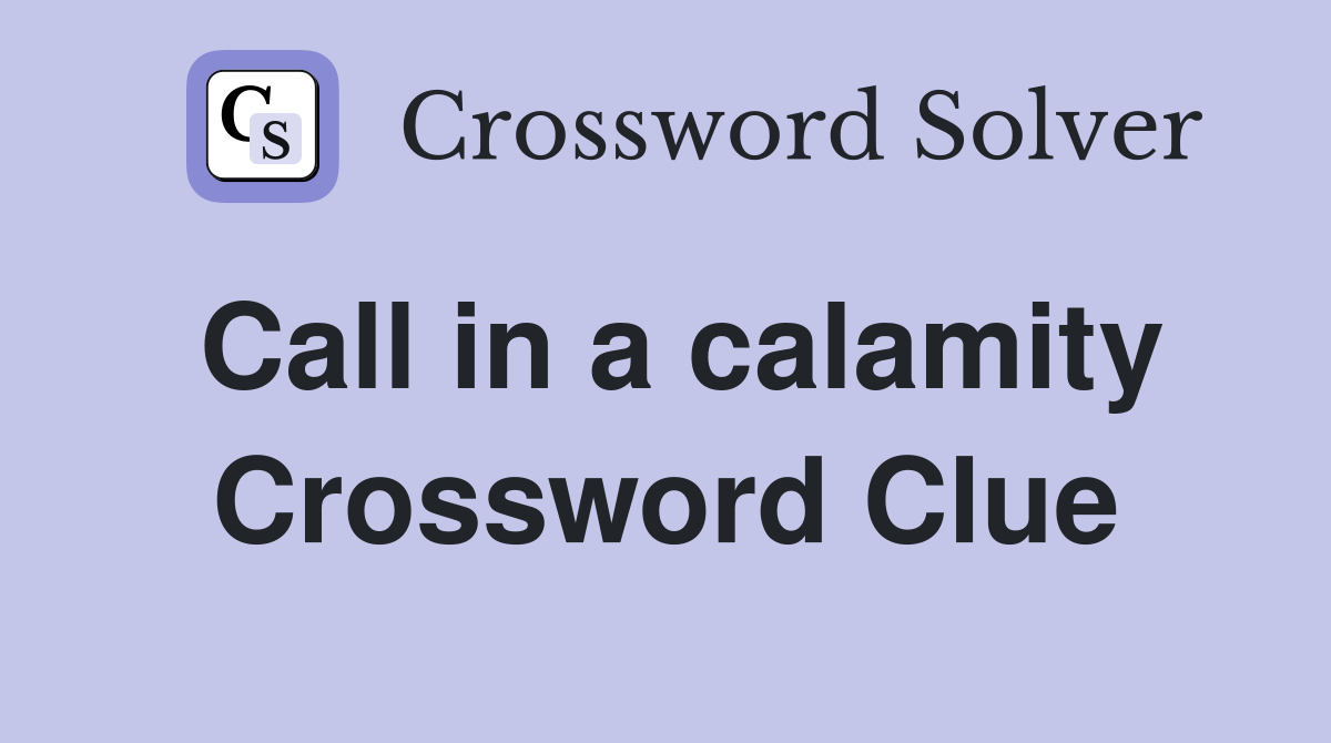 Call in a calamity Crossword Clue