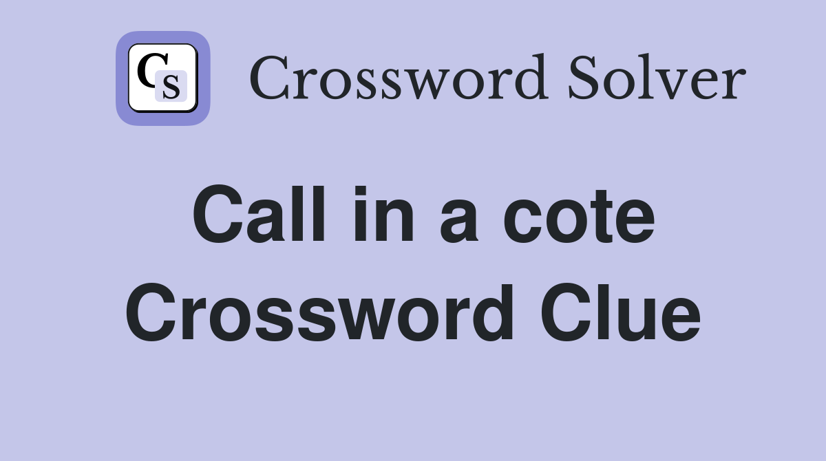 Call in a cote Crossword Clue