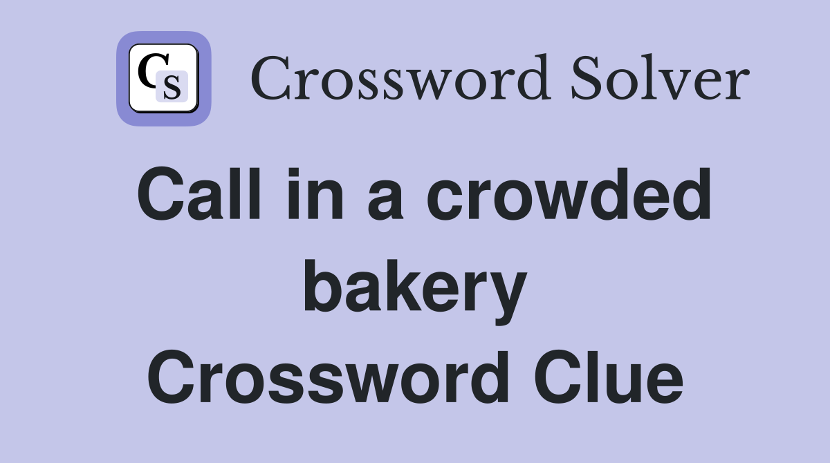 Call in a crowded bakery Crossword Clue