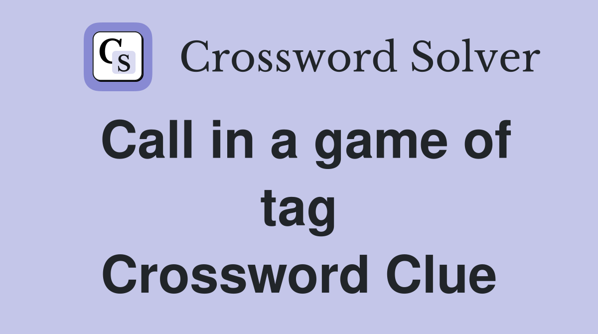 Call in a game of tag Crossword Clue