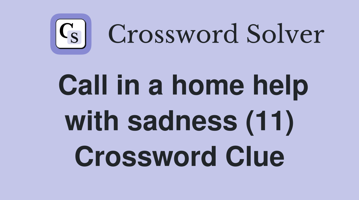 Call in a home help with sadness (11) Crossword Clue