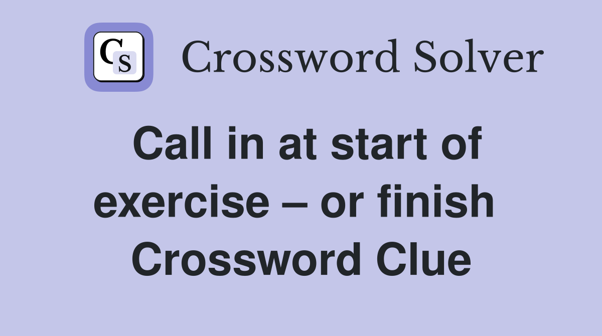 Call in at start of exercise – or finish  Crossword Clue