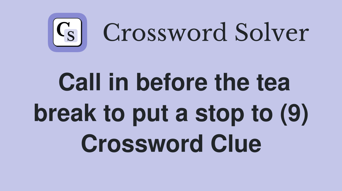Call in before the tea break to put a stop to (9) Crossword Clue
