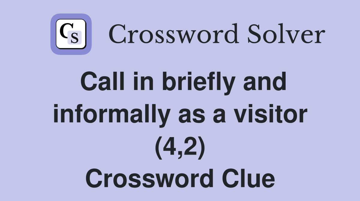 Call in briefly and informally as a visitor (4,2) Crossword Clue