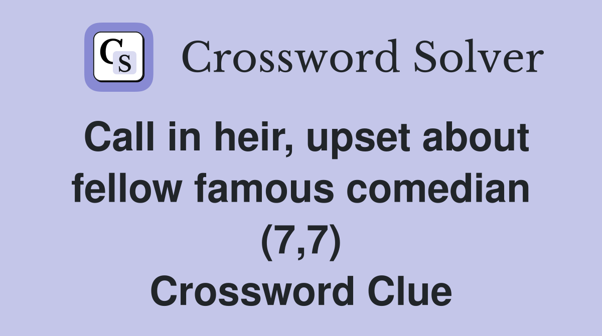 Call in heir, upset about fellow famous comedian (7,7) Crossword Clue