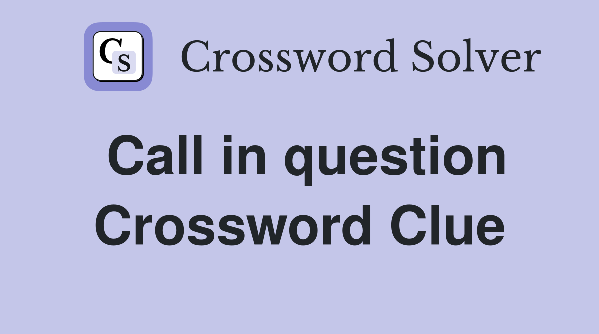 Call in question Crossword Clue