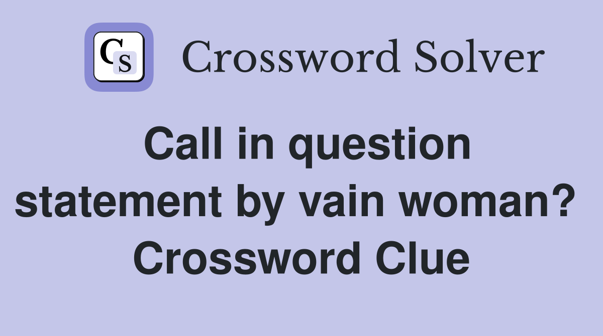 Call in question statement by vain woman?  Crossword Clue