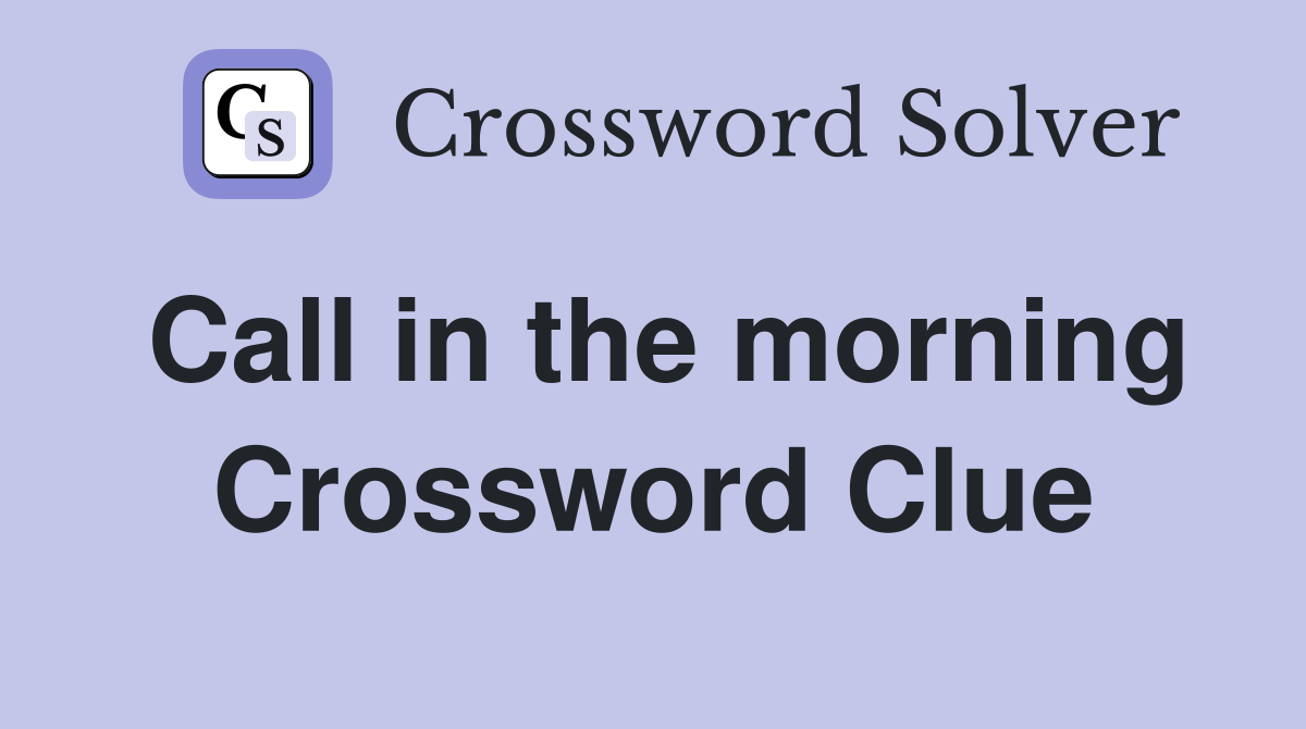 Call in the morning Crossword Clue