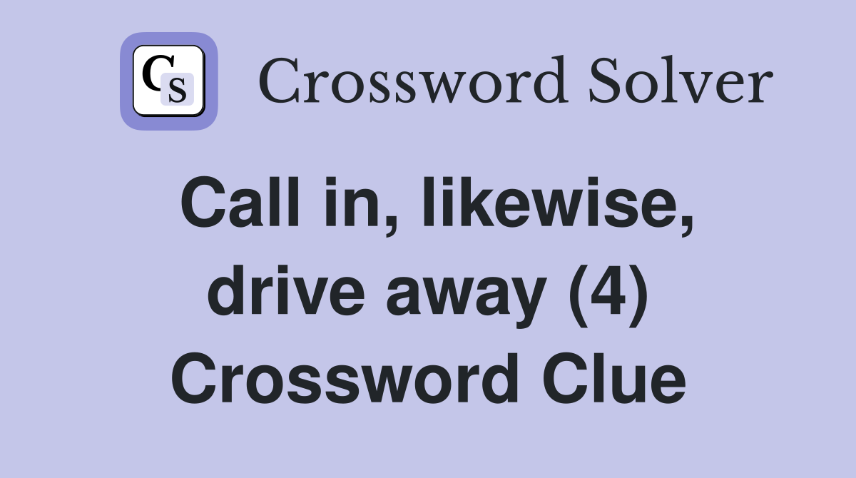 Call in, likewise, drive away (4) Crossword Clue
