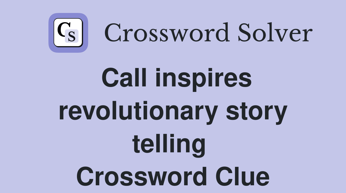 Call inspires revolutionary story telling  Crossword Clue