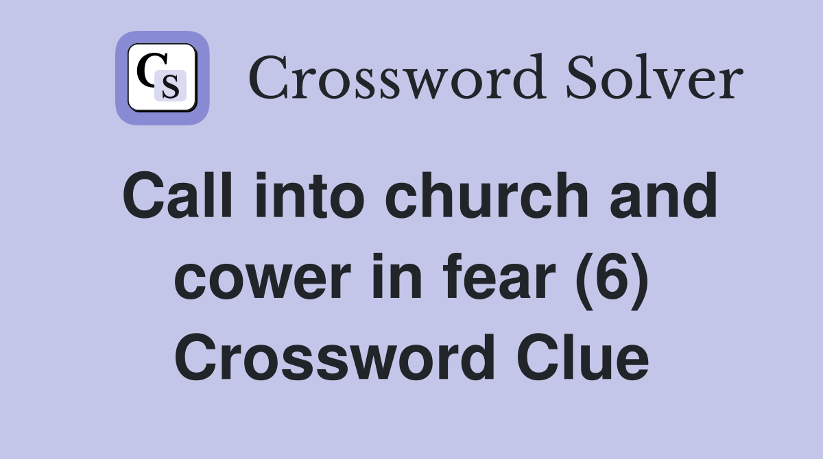 Call into church and cower in fear (6) Crossword Clue