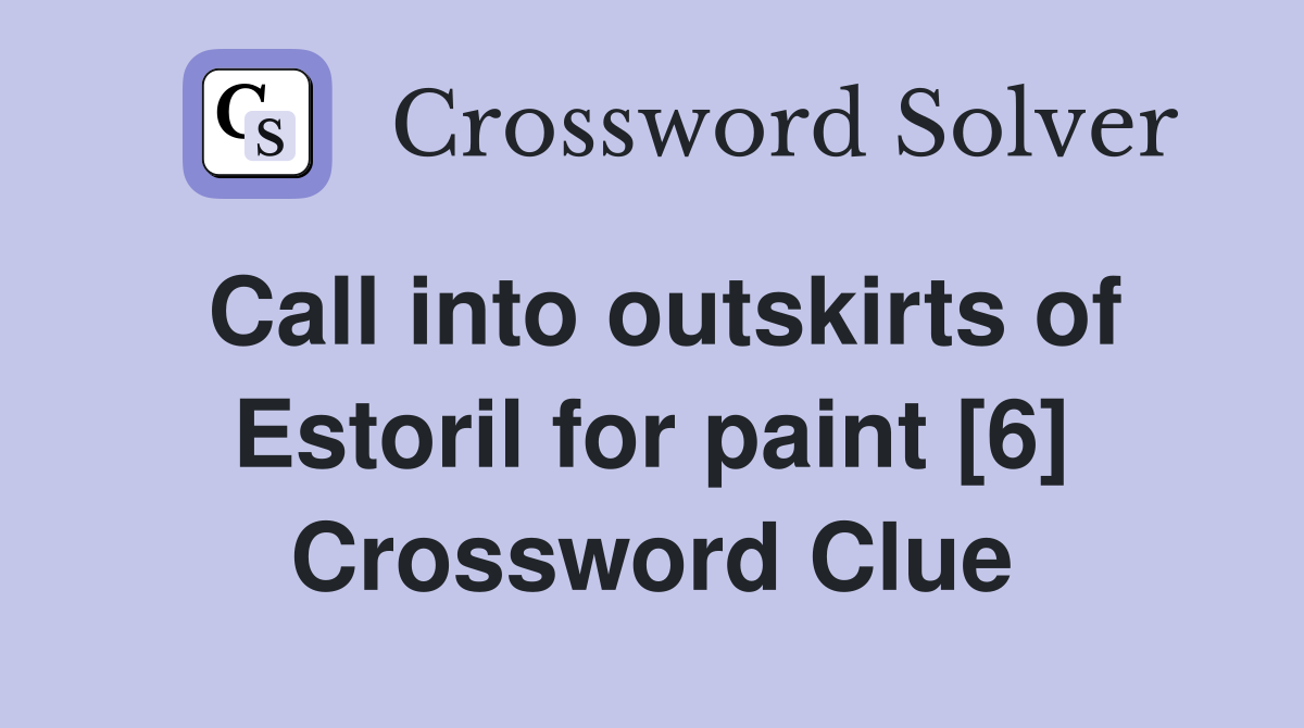 Call into outskirts of Estoril for paint [6] Crossword Clue