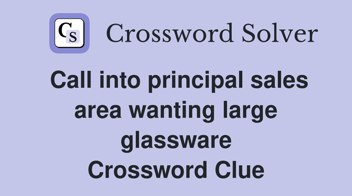 Call into principal sales area wanting large glassware Crossword Clue