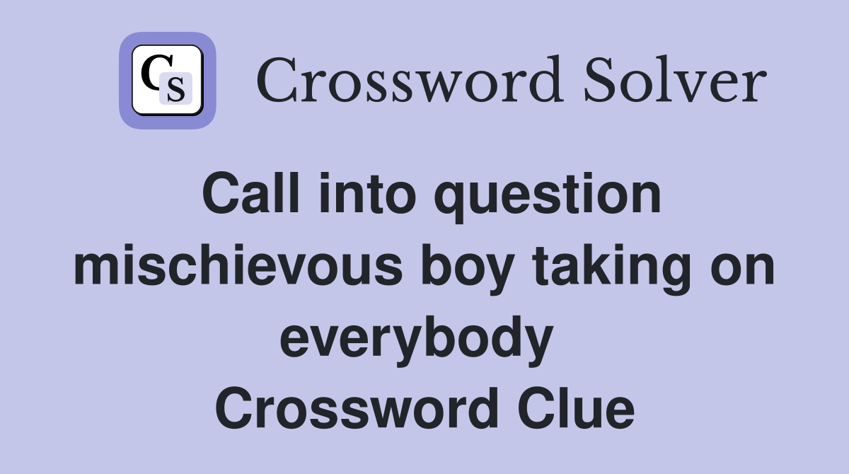 Call into question mischievous boy taking on everybody  Crossword Clue