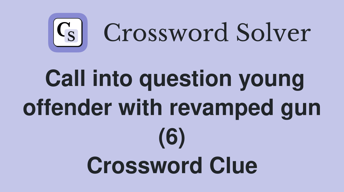 Call into question young offender with revamped gun (6) Crossword Clue