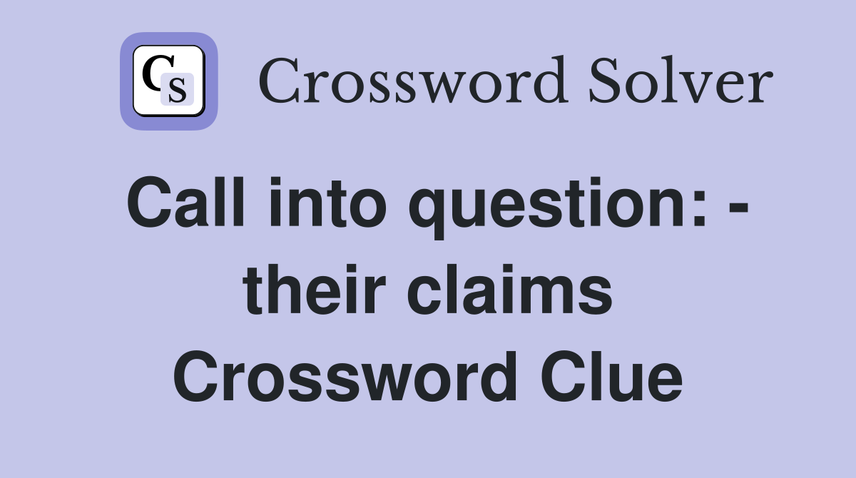 Call into question: - their claims Crossword Clue