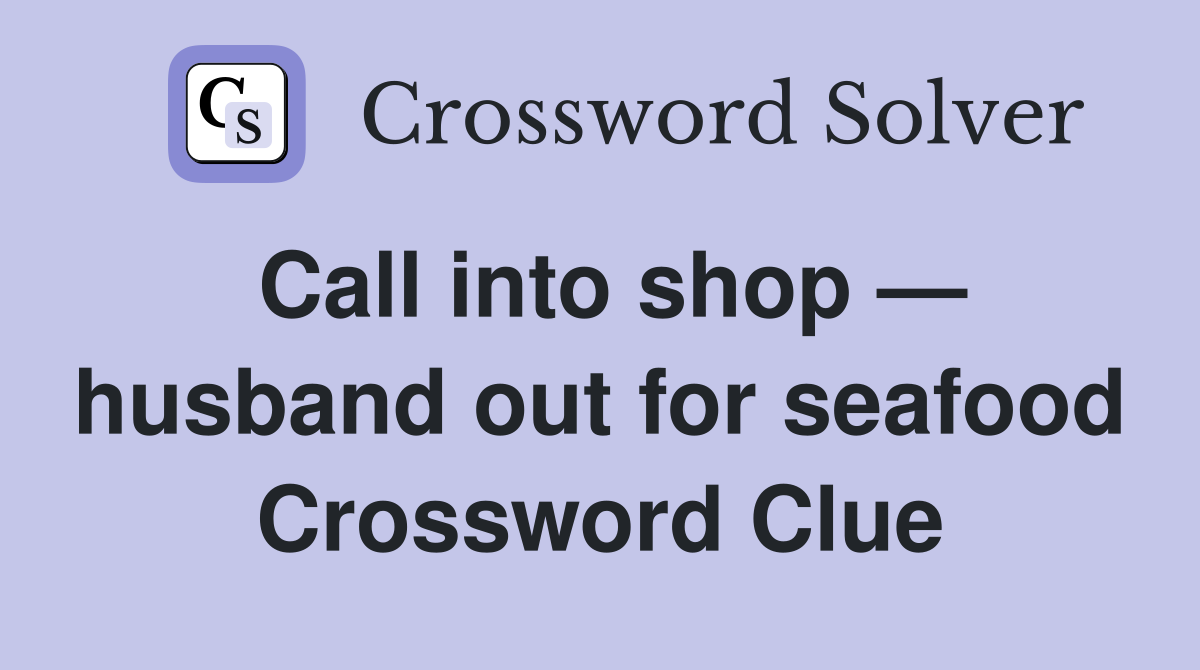 Call into shop — husband out for seafood Crossword Clue