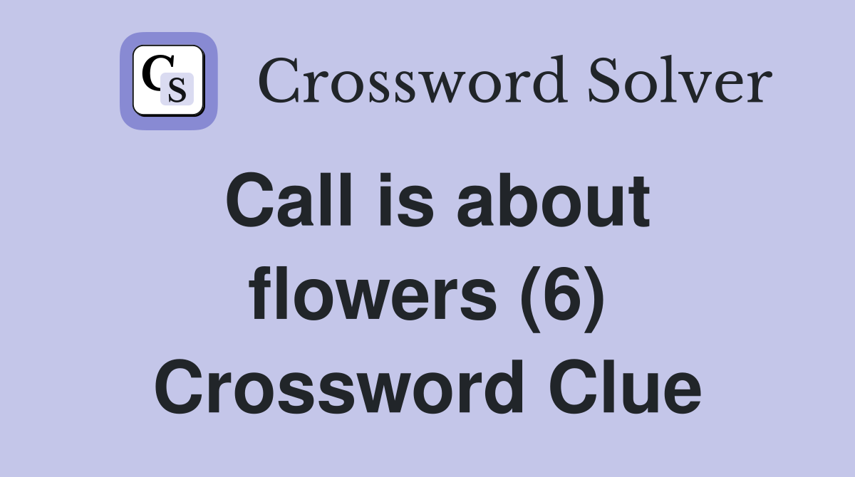 Call is about flowers (6) Crossword Clue