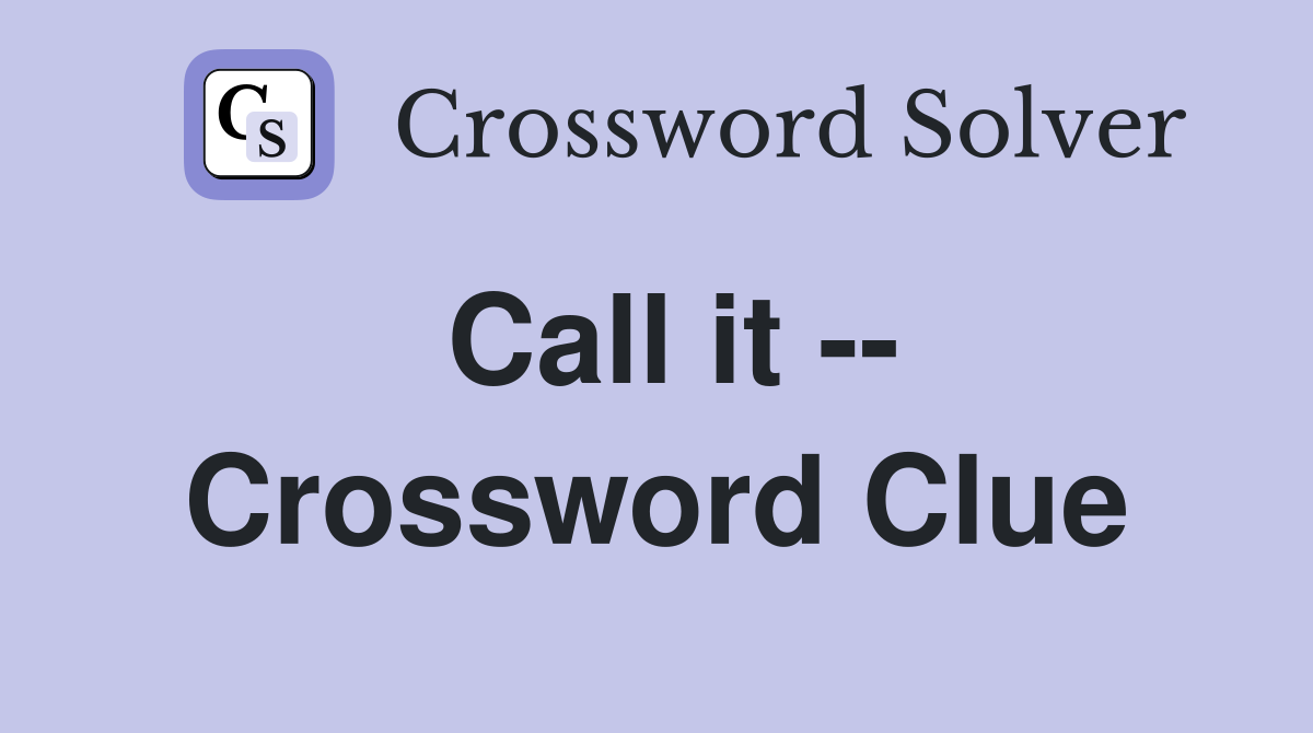 Call it -- Crossword Clue