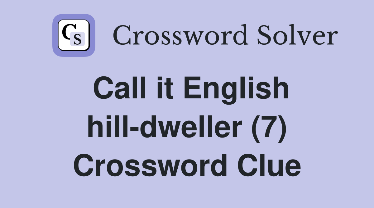 Call it English hill-dweller (7) Crossword Clue