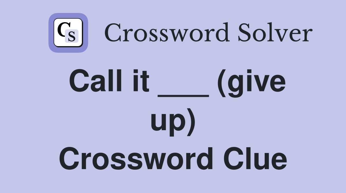 Call it ___ (give up) Crossword Clue