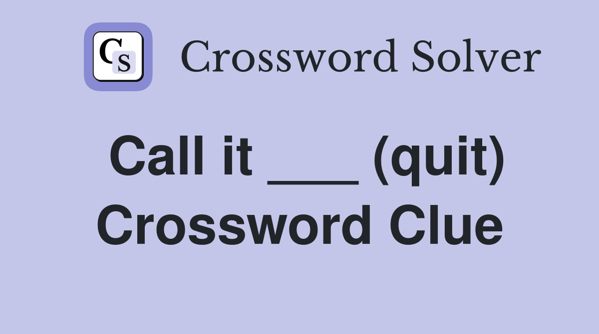 Call it ___ (quit) Crossword Clue