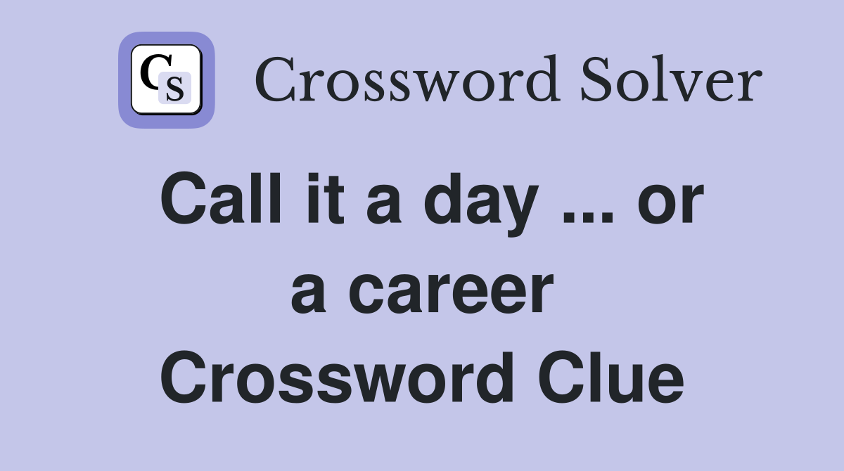 Call it a day ... or a career Crossword Clue
