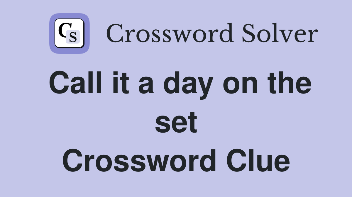 Call it a day on the set Crossword Clue