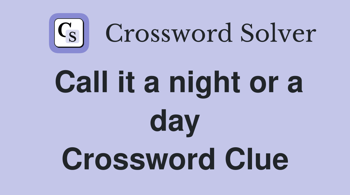 Call it a night or a day Crossword Clue