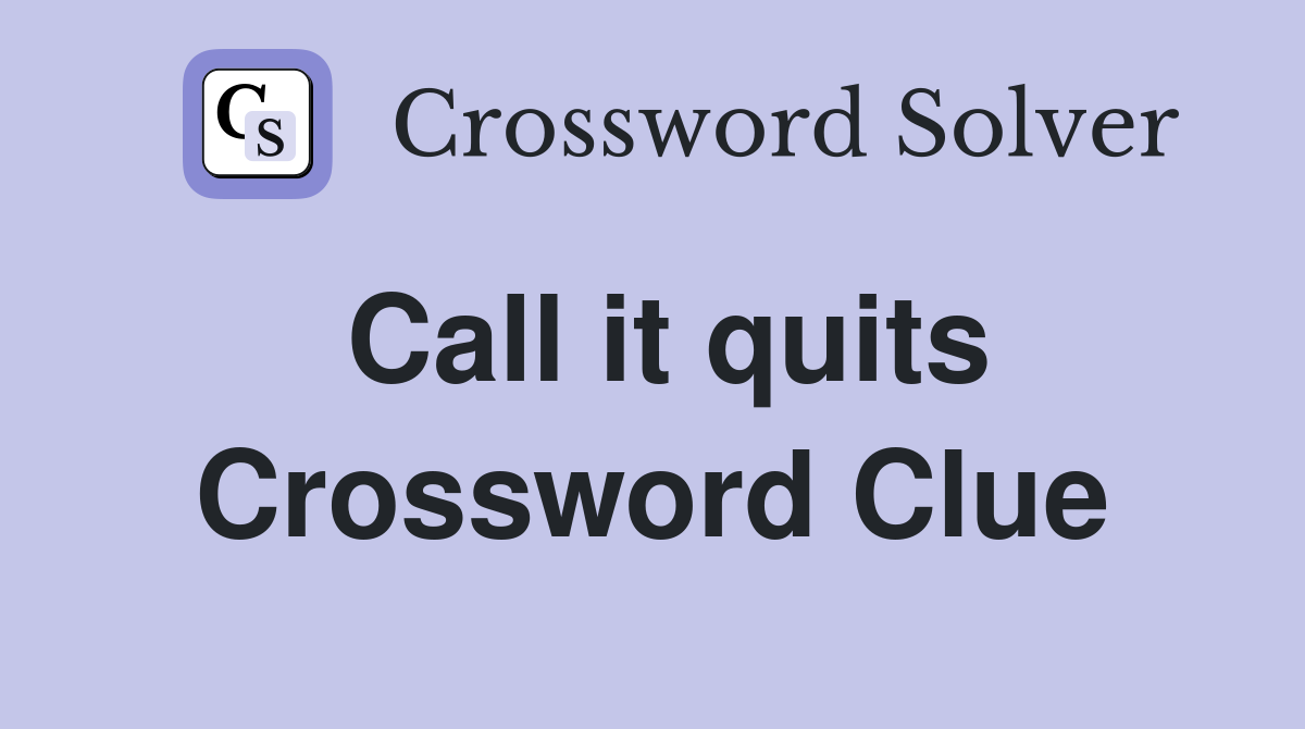 Call it quits Crossword Clue