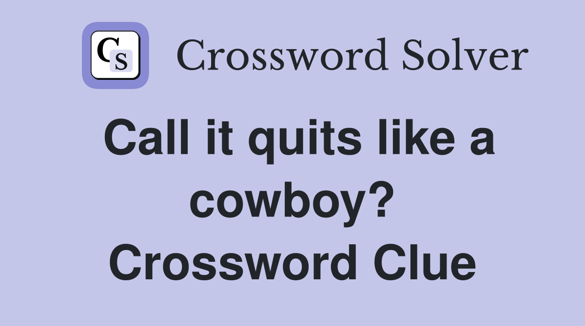 Call it quits like a cowboy? Crossword Clue
