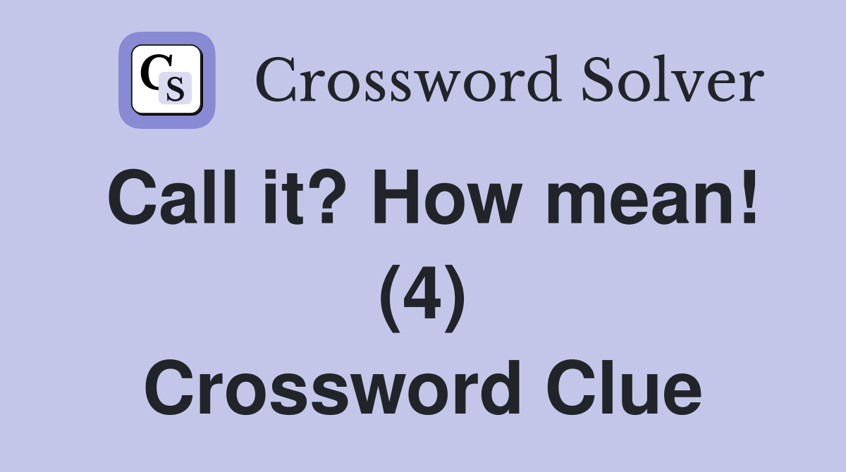 Call it? How mean! (4) Crossword Clue