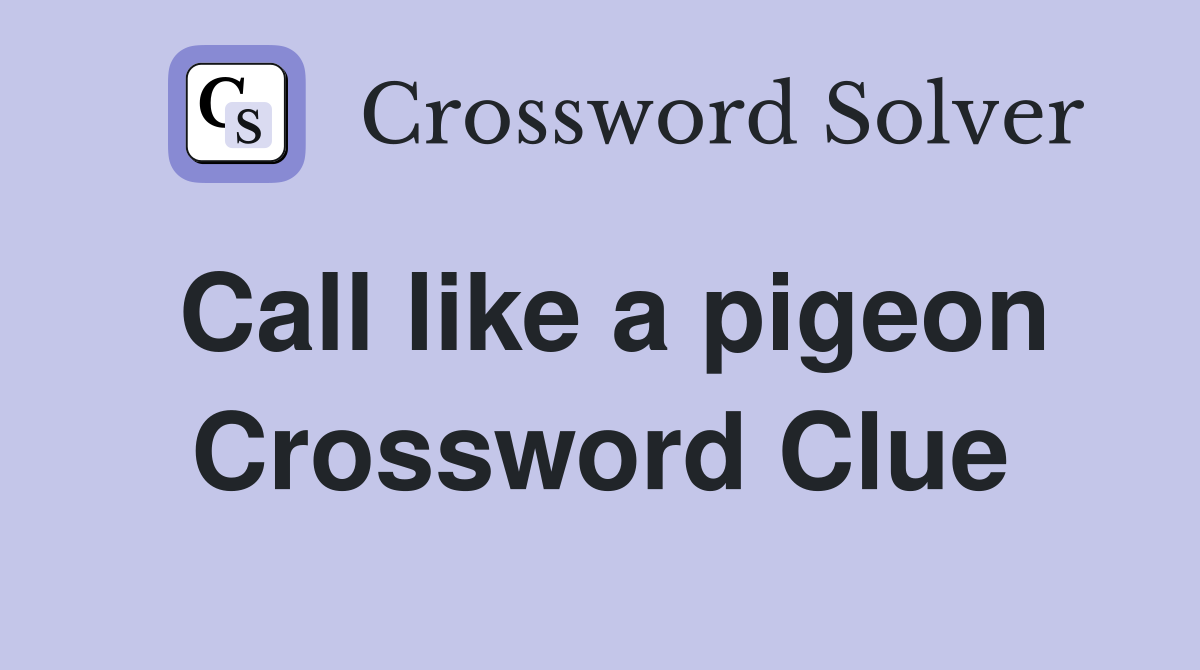 Call like a pigeon Crossword Clue