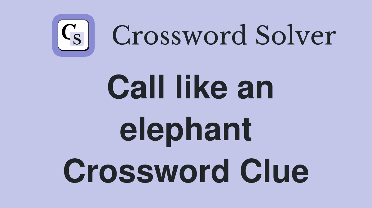 Call like an elephant Crossword Clue