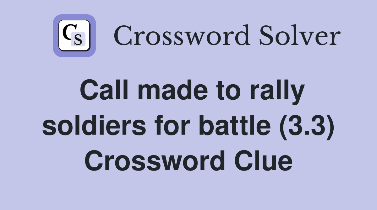 Call made to rally soldiers for battle (3.3) Crossword Clue