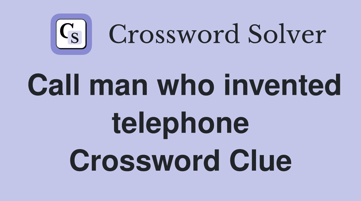 Call man who invented telephone Crossword Clue