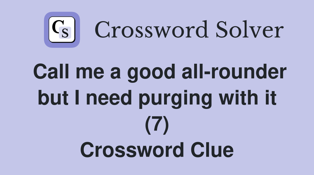 Call me a good all-rounder but I need purging with it (7) Crossword Clue