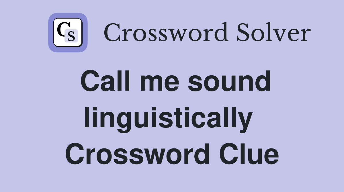 Call me sound linguistically  Crossword Clue