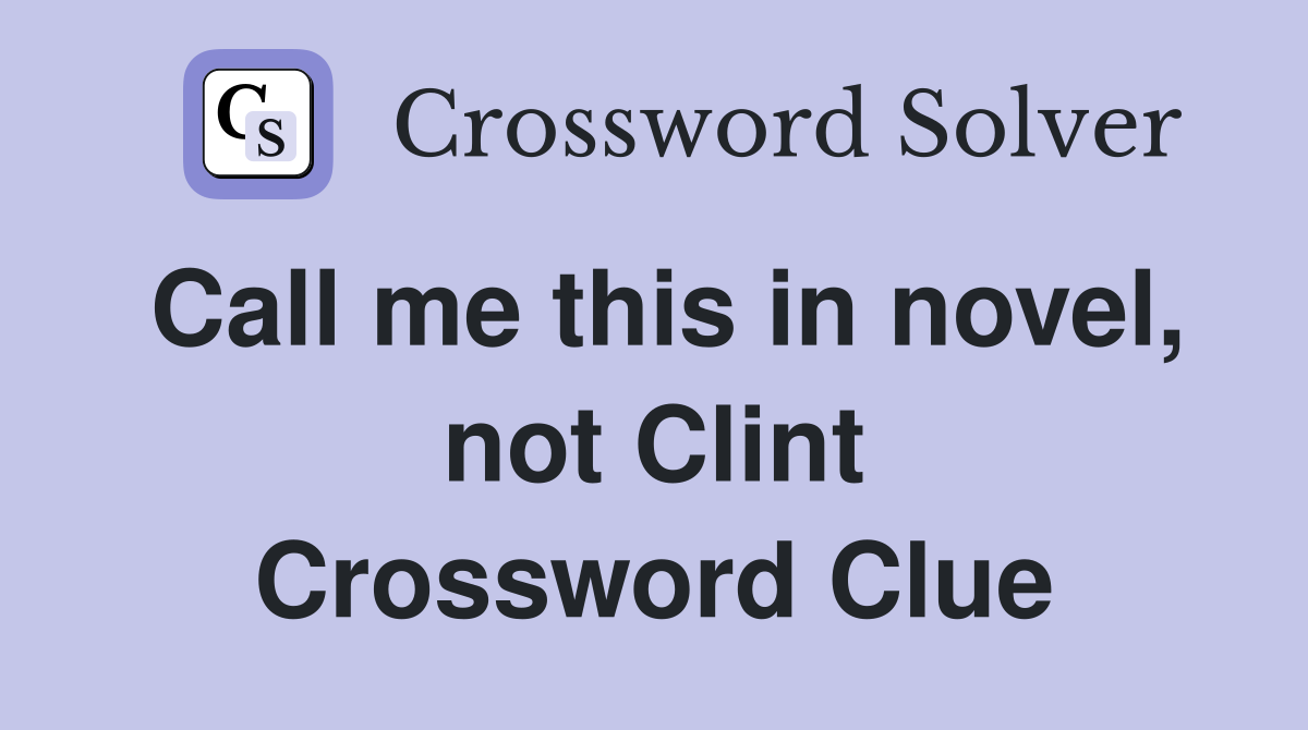 Call me this in novel, not Clint Crossword Clue
