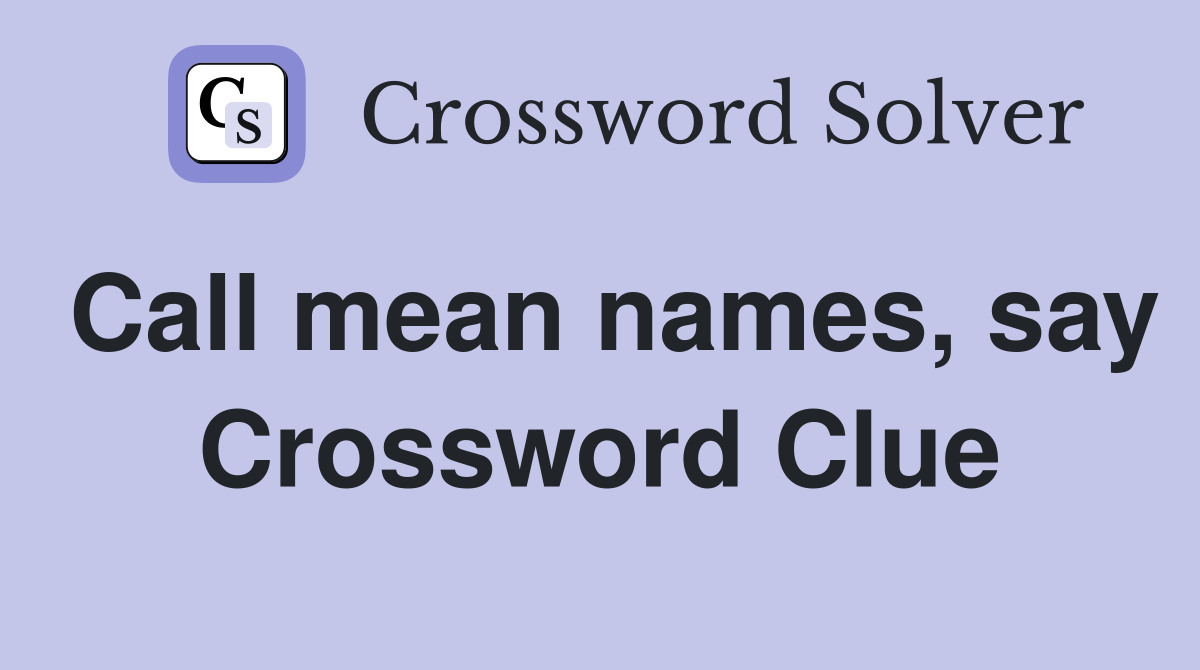 Call mean names, say Crossword Clue