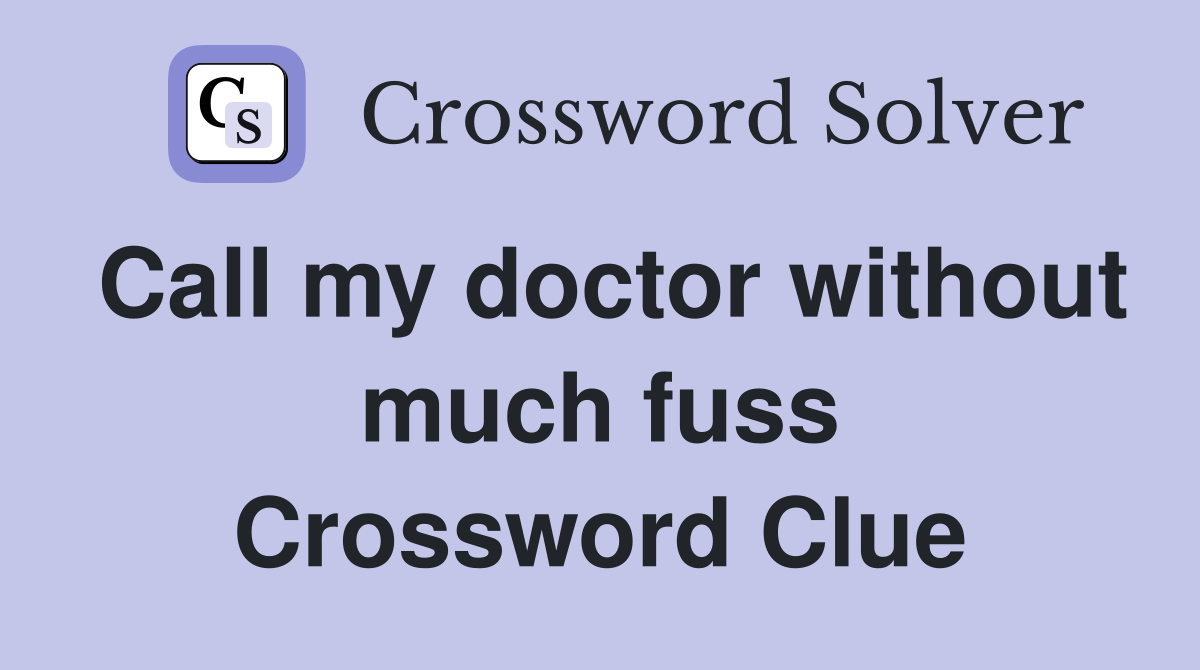 Call my doctor without much fuss Crossword Clue