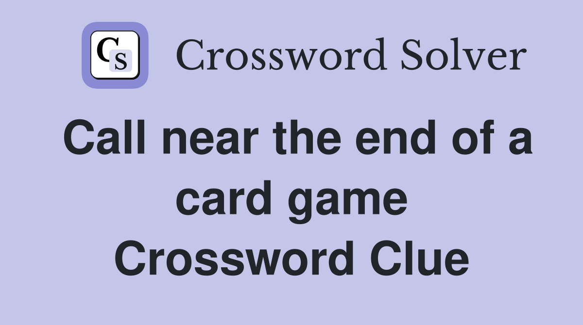 Call near the end of a card game Crossword Clue