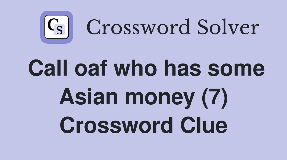 Call oaf who has some Asian money (7) Crossword Clue