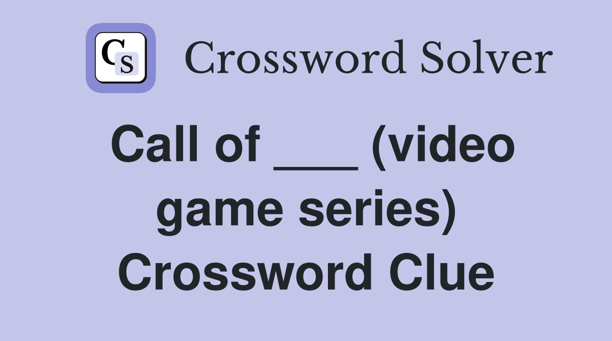 Call of ___ (video game series) Crossword Clue